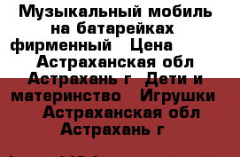 Музыкальный мобиль на батарейках  фирменный › Цена ­ 1 000 - Астраханская обл., Астрахань г. Дети и материнство » Игрушки   . Астраханская обл.,Астрахань г.